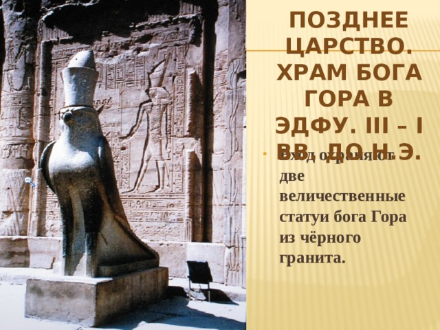 Позднее царство.  Храм бога Гора в Эдфу. III – I вв. до н.э. Вход охраняют две величественные статуи бога Гора из чёрного гранита. 