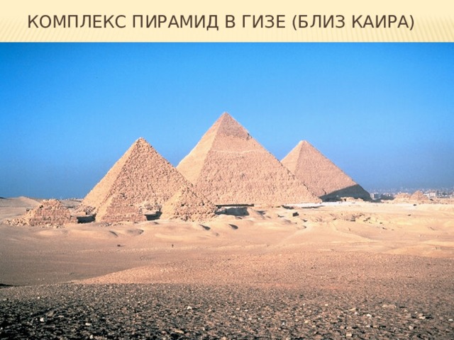Комплекс пирамид в Гизе (близ Каира) 