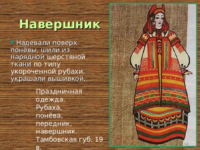 Навершник  Надевали поверх понёвы, шили из нарядной шерстяной ткани по типу укороченной рубахи , украшали вышивкой. Праздничная одежда. Рубаха, понёва, передник, навершник. Тамбовская губ. 19 в.  