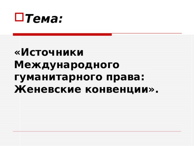 «Источники Международного гуманитарного права: Женевские конвенции». Тема: 