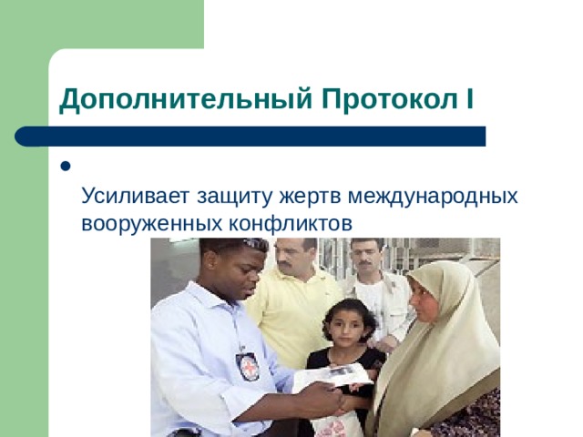 Дополнительный Протокол I  Усиливает защиту жертв международных вооруженных конфликтов 