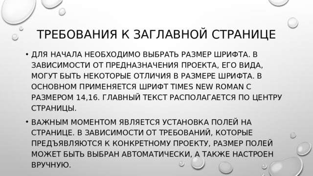Требования к заглавной странице Для начала необходимо выбрать размер шрифта. В зависимости от предназначения проекта, его вида, могут быть некоторые отличия в размере шрифта. В основном применяется шрифт Times New Roman с размером 14,16. Главный текст располагается по центру страницы. Важным моментом является установка полей на странице. В зависимости от требований, которые предъявляются к конкретному проекту, размер полей может быть выбран автоматически, а также настроен вручную. 