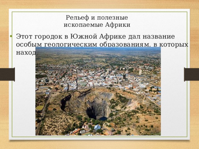 Рельеф и полезные  ископаемые Африки Этот городок в Южной Африке дал название особым геологическим образованиям, в которых находят алмазы 