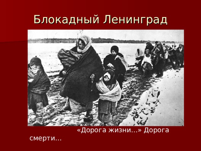 Блокадный Ленинград  «Дорога жизни…» Дорога смерти… 