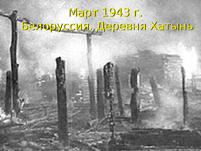 Март 1943 г.  Белоруссия. Деревня Хатынь 