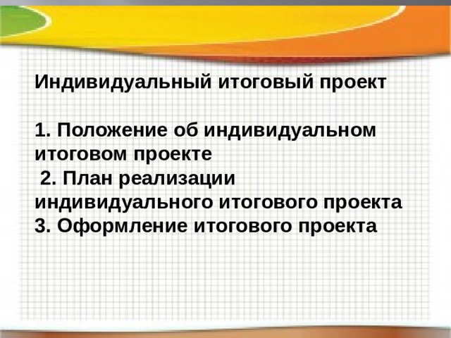 Индивидуальный итоговый проект  1. Положение об индивидуальном итоговом проекте  2. План реализации индивидуального итогового проекта 3. Оформление итогового проекта 