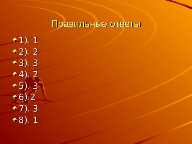 Правильные ответы 1). 1 2). 2 3). 3 4). 2 5). 3 6).2 7). 3 8). 1 
