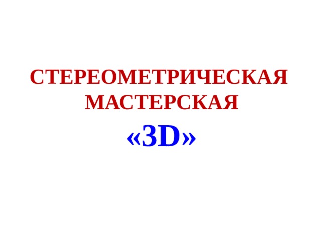 СТЕРЕОМЕТРИЧЕСКАЯ МАСТЕРСКАЯ «3D» 
