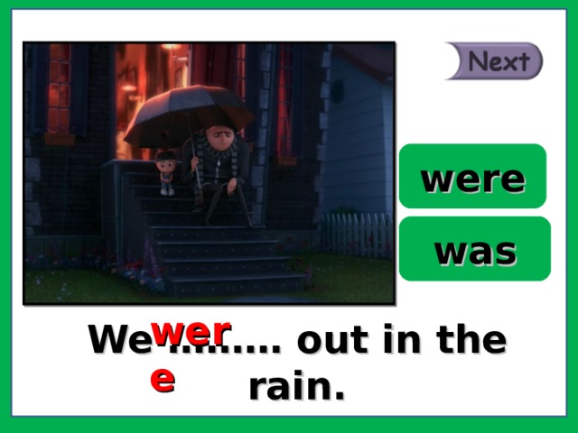 were was were We ……… out in the rain. 