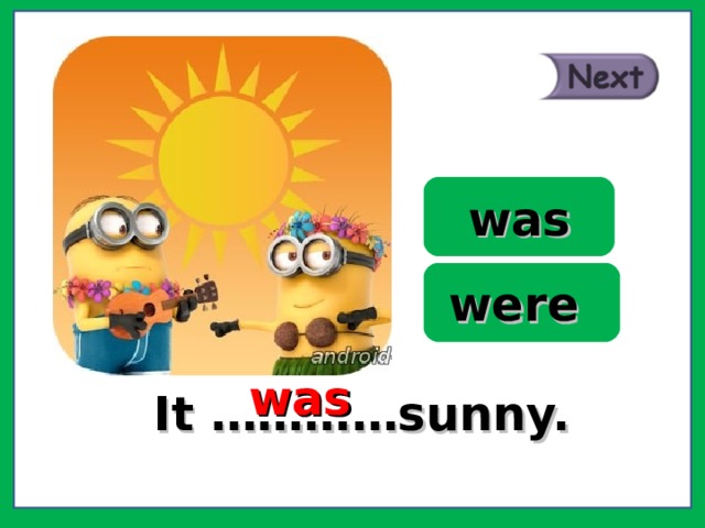 was were was It …………sunny. 