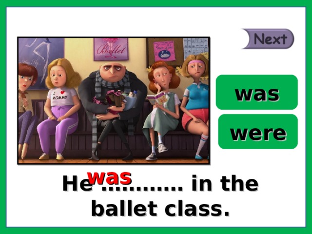was were was He ………… in the ballet class. 