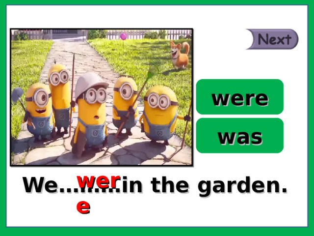 were was were We………in the garden. 