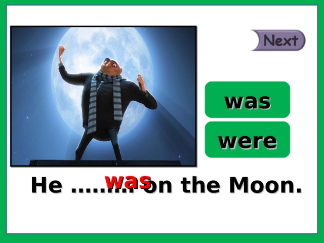 was were was He ……… on the Moon. 