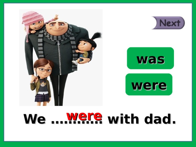 was were were We ………… with dad. 