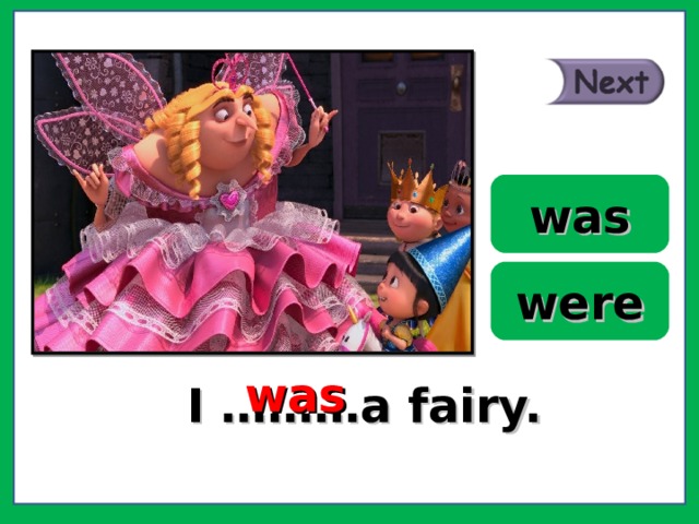 was were was I ………a fairy. 