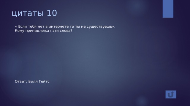 цитаты 10 « Если тебя нет в интернете то ты не существуешь». Кому принадлежат эти слова? Ответ: Билл Гейтс 