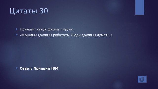 Цитаты 30 Принцип какой фирмы гласит: «Машины должны работать. Люди должны думать.» Ответ: Принцип IBM 
