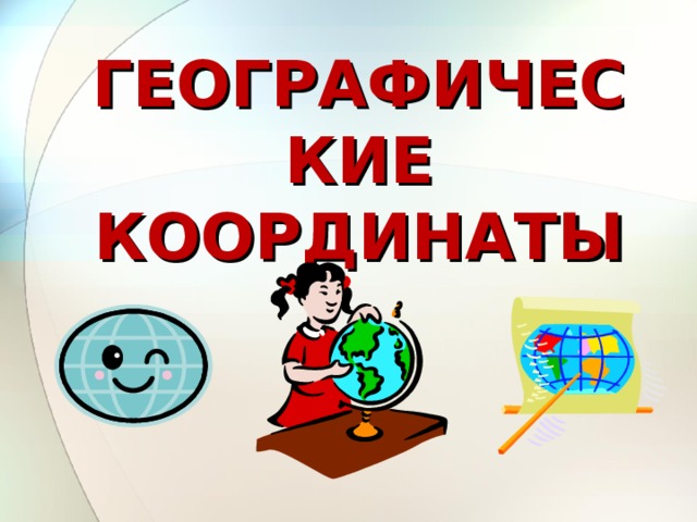ГЕОГРАФИЧЕСКИЕ КООРДИНАТЫ  