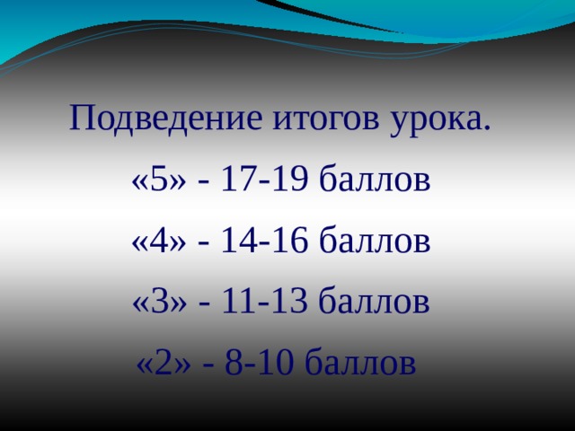 Подведение итогов урока. «5» - 17-19 баллов «4» - 14-16 баллов «3» - 11-13 баллов «2» - 8-10 баллов 