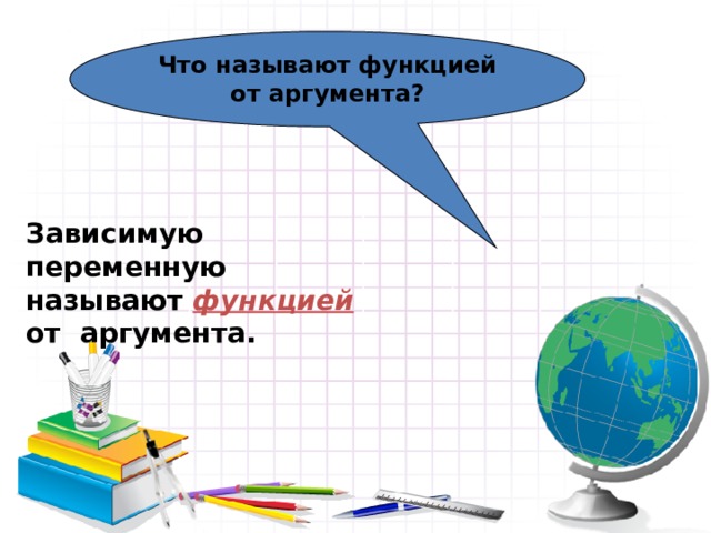 Что называют функцией от аргумента? Зависимую переменную называют функцией от аргумента. 