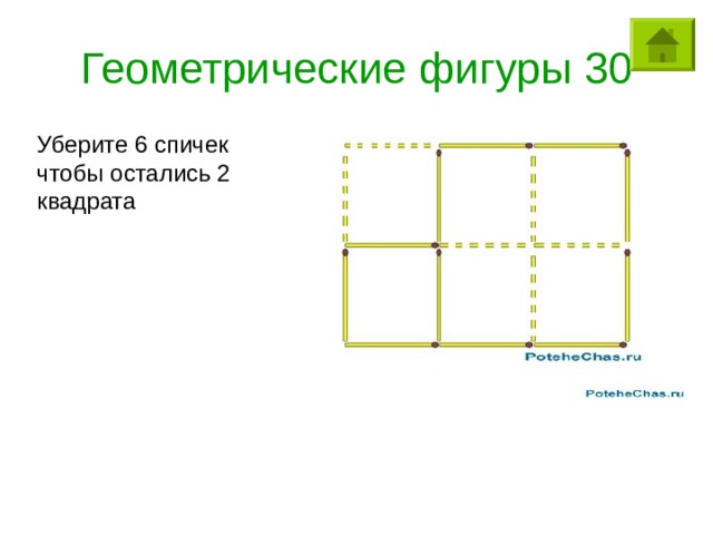 Геометрические фигуры 30         Уберите 6 спичек чтобы остались 2 квадрата 