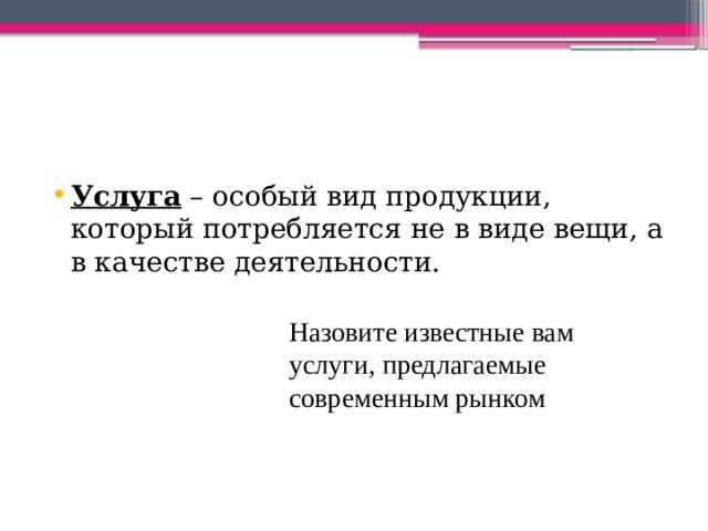 Услуга – особый вид продукции, который потребляется не в виде вещи, а в качестве деятельности. Назовите известные вам услуги, предлагаемые современным рынком 