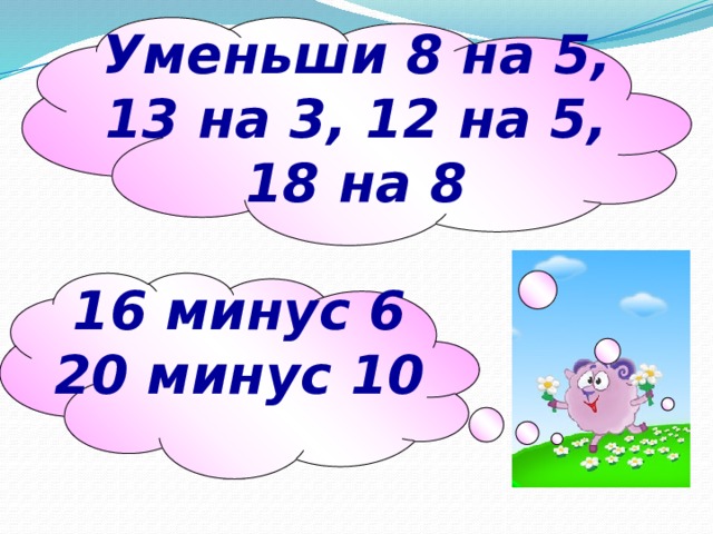Уменьши 8 на 5, 13 на 3, 12 на 5, 18 на 8 16 минус 6 20 минус 10 