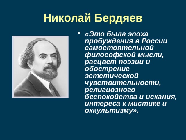 Николай Бердяев «Это была эпоха пробуждения в России самостоятельной философской мысли, расцвет поэзии и обострение эстетической чувствительности, религиозного беспокойства и искания, интереса к мистике и оккультизму». 