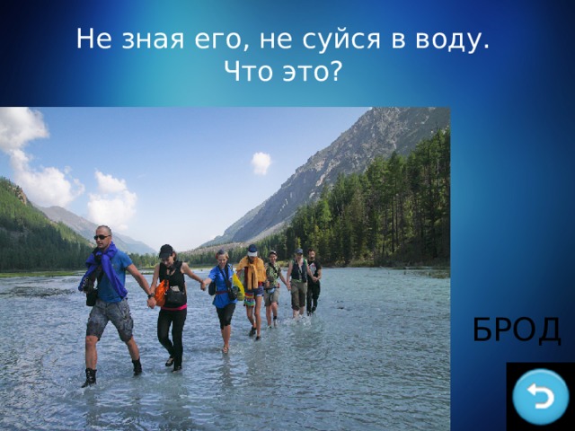 Не зная его, не суйся в воду.  Что это? БРОД 