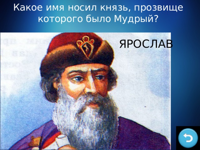 Какое имя носил князь, прозвище которого было Мудрый? ЯРОСЛАВ 