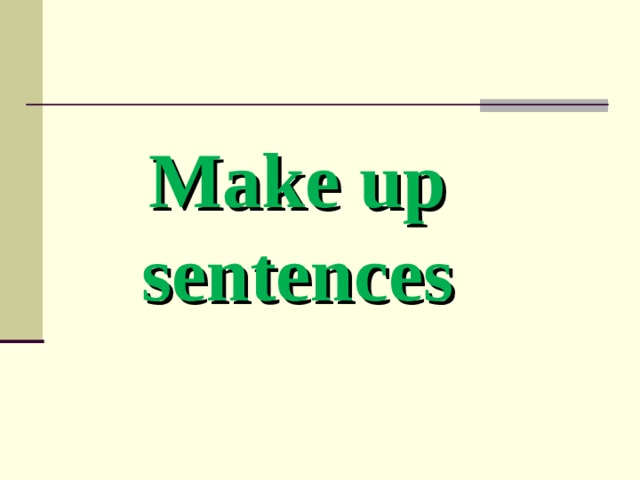 Make up sentences 