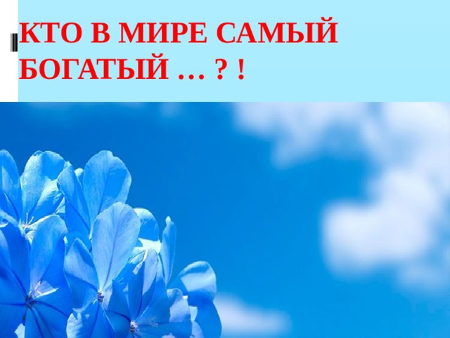 КТО В МИРЕ САМЫЙ БОГАТЫЙ … ? ! 