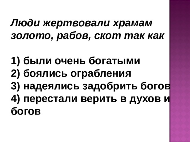 Люди жертвовали храмам золото, рабов, скот так как   были очень богатыми  боялись ограбления  надеялись задобрить богов  перестали верить в духов и богов 