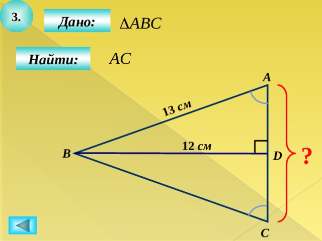 3. 13 см  Дано:  Найти: А 12 см ? B D C 