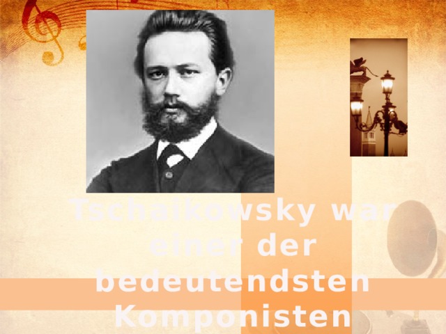 Tschaikowsky war einer der bedeutendsten Komponisten Russlands.  