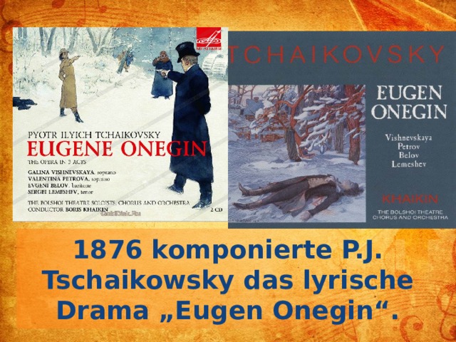 1876 komponierte P.J. Tschaikowsky das lyrische Drama „Eugen Onegin“.  