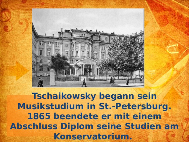 Tschaikowsky begann sein Musikstudium in St.-Petersburg. 1865 beendete er mit einem Abschluss Diplom seine Studien am Konservatorium.  