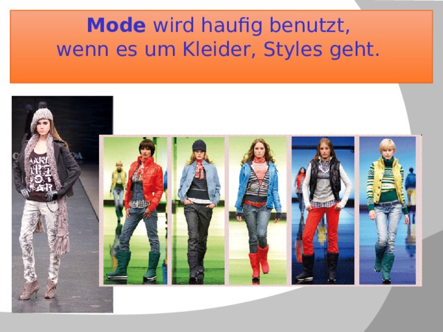  Mode wird haufig benutzt,  wenn es um Kleider, Styles geht.   
