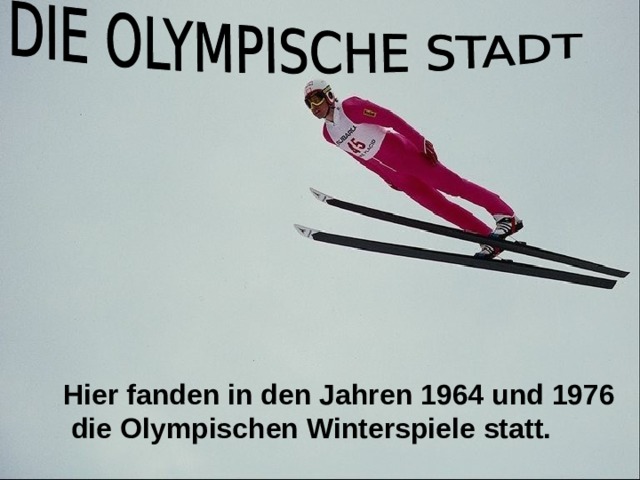 Hier fanden in den Jahren 1964 und 1976  die Olympischen Winterspiele statt. 