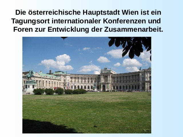  Die österreichische Hauptstadt Wien ist ein Tagungsort internationaler Konferenzen und  Foren zur Entwicklung der Zusammenarbeit. 