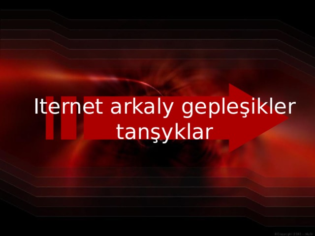 Iternet arkaly gepleşikler tanşyklar 