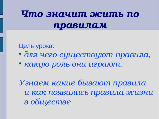 Что значит жить по правилам Цель урока: для чего существуют правила, какую роль они играют.  Узнаем какие бывают правила и как появились правила жизни в обществе 