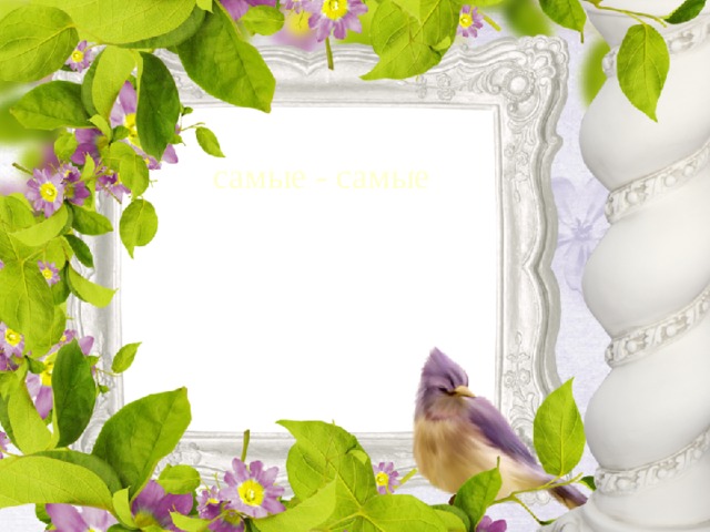 самые - самые 