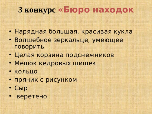 3 конкурс «Бюро находок   Нарядная большая, красивая кукла  Волшебное зеркальце, умеющее говорить  Целая корзина подснежников  Мешок кедровых шишек  кольцо пряник с рисунком Сыр  веретено  