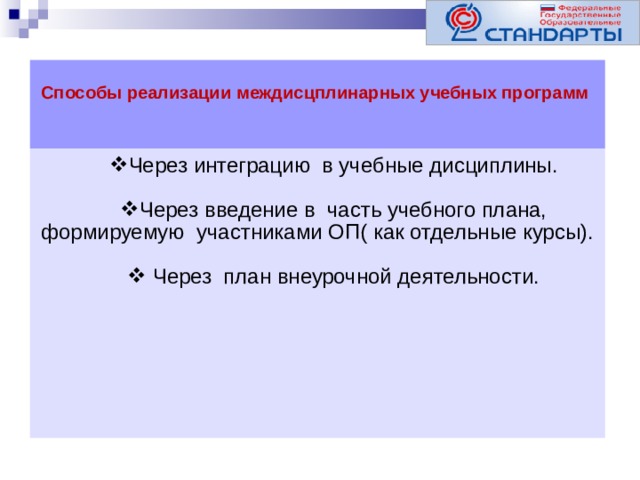     Способы реализации междисцплинарных учебных программ  Через интеграцию в учебные дисциплины. Через введение в часть учебного плана, формируемую участниками ОП( как отдельные курсы).  Через план внеурочной деятельности.  