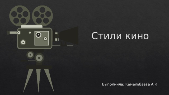 Стили кино Выполнила: Кемельбаева А.К 
