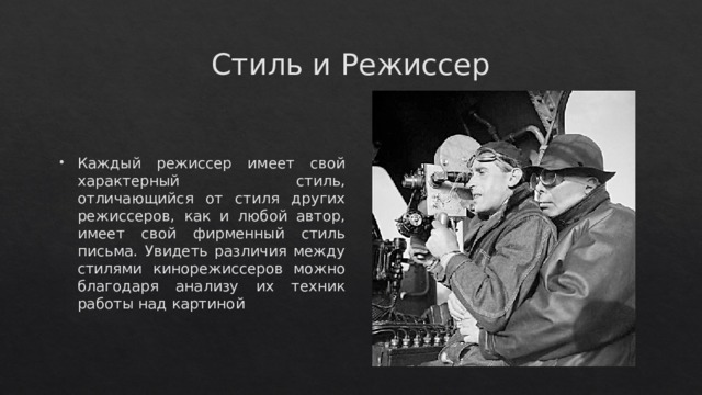 Стиль и Режиссер Каждый режиссер имеет свой характерный стиль, отличающийся от стиля других режиссеров, как и любой автор, имеет свой фирменный стиль письма. Увидеть различия между стилями кинорежиссеров можно благодаря анализу их техник работы над картиной 