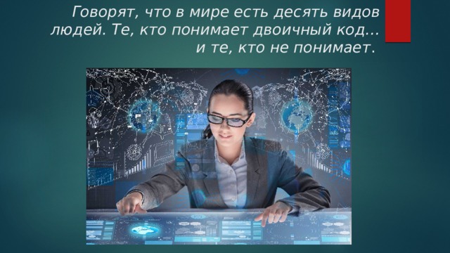 Говорят, что в мире есть десять видов людей. Те, кто понимает двоичный код… и те, кто не понимает .  