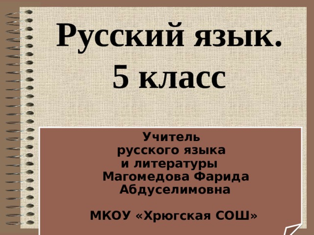 Русский язык. 5 класс Учитель русского языка и литературы  Магомедова Фарида Абдуселимовна  МКОУ «Хрюгская СОШ» 