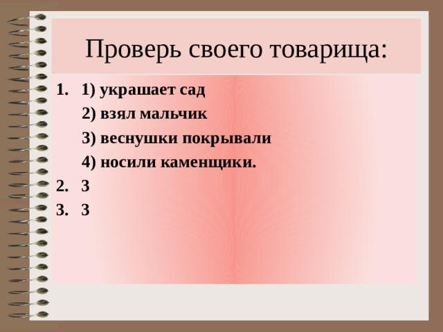 Проверь своего товарища: 1) украшает сад  2) взял мальчик  3) веснушки покрывали  4) носили каменщики. 3 3  